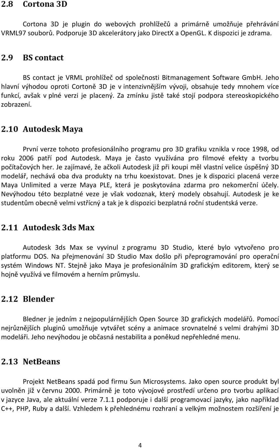 Jeho hlavní výhodou oproti Cortoně 3D je v intenzivnějším vývoji, obsahuje tedy mnohem více funkcí, avšak v plné verzi je placený. Za zmínku jistě také stojí podpora stereoskopického zobrazení. 2.