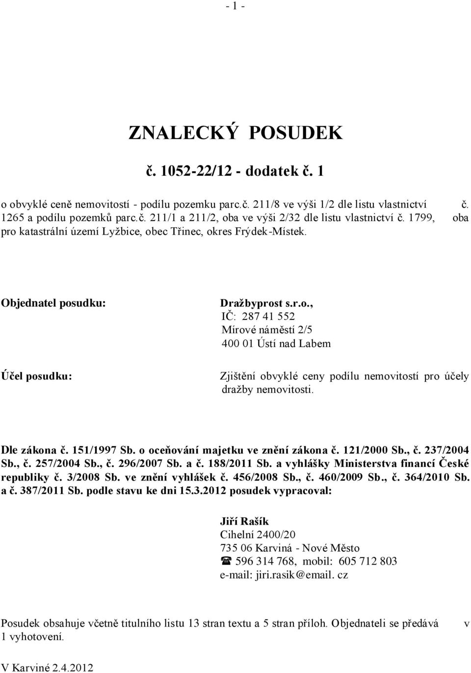 Dle zákona č. 151/1997 Sb. o oceňování majetku ve znění zákona č. 121/2000 Sb., č. 237/2004 Sb., č. 257/2004 Sb., č. 296/2007 Sb. a č. 188/2011 Sb. a vyhlášky Ministerstva financí České republiky č.