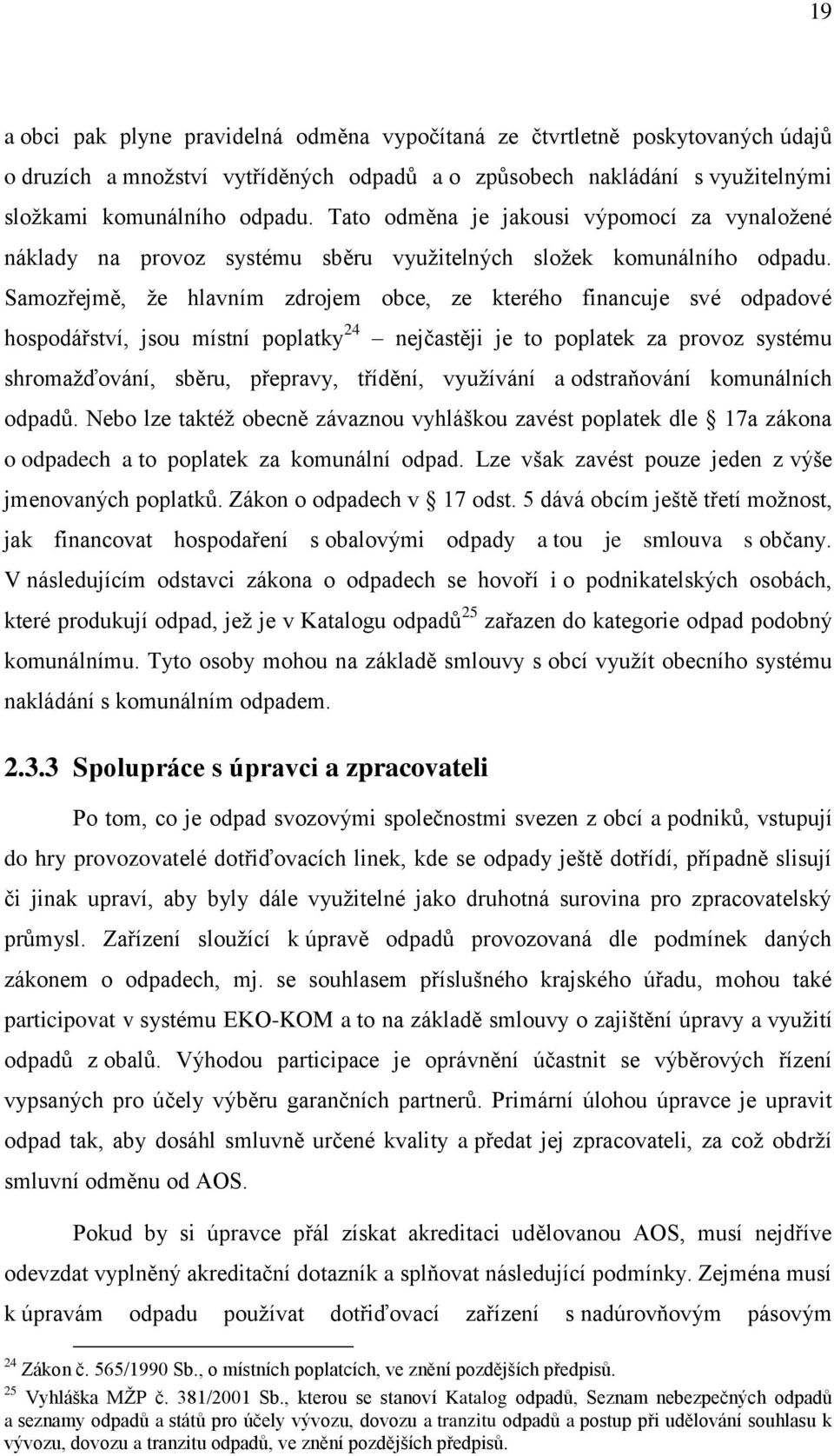 Samozřejmě, ţe hlavním zdrojem obce, ze kterého financuje své odpadové hospodářství, jsou místní poplatky 24 nejčastěji je to poplatek za provoz systému shromaţďování, sběru, přepravy, třídění,