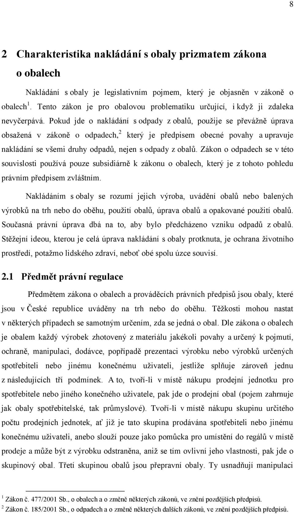 Pokud jde o nakládání s odpady z obalů, pouţije se převáţně úprava obsaţená v zákoně o odpadech, 2 který je předpisem obecné povahy a upravuje nakládání se všemi druhy odpadů, nejen s odpady z obalů.