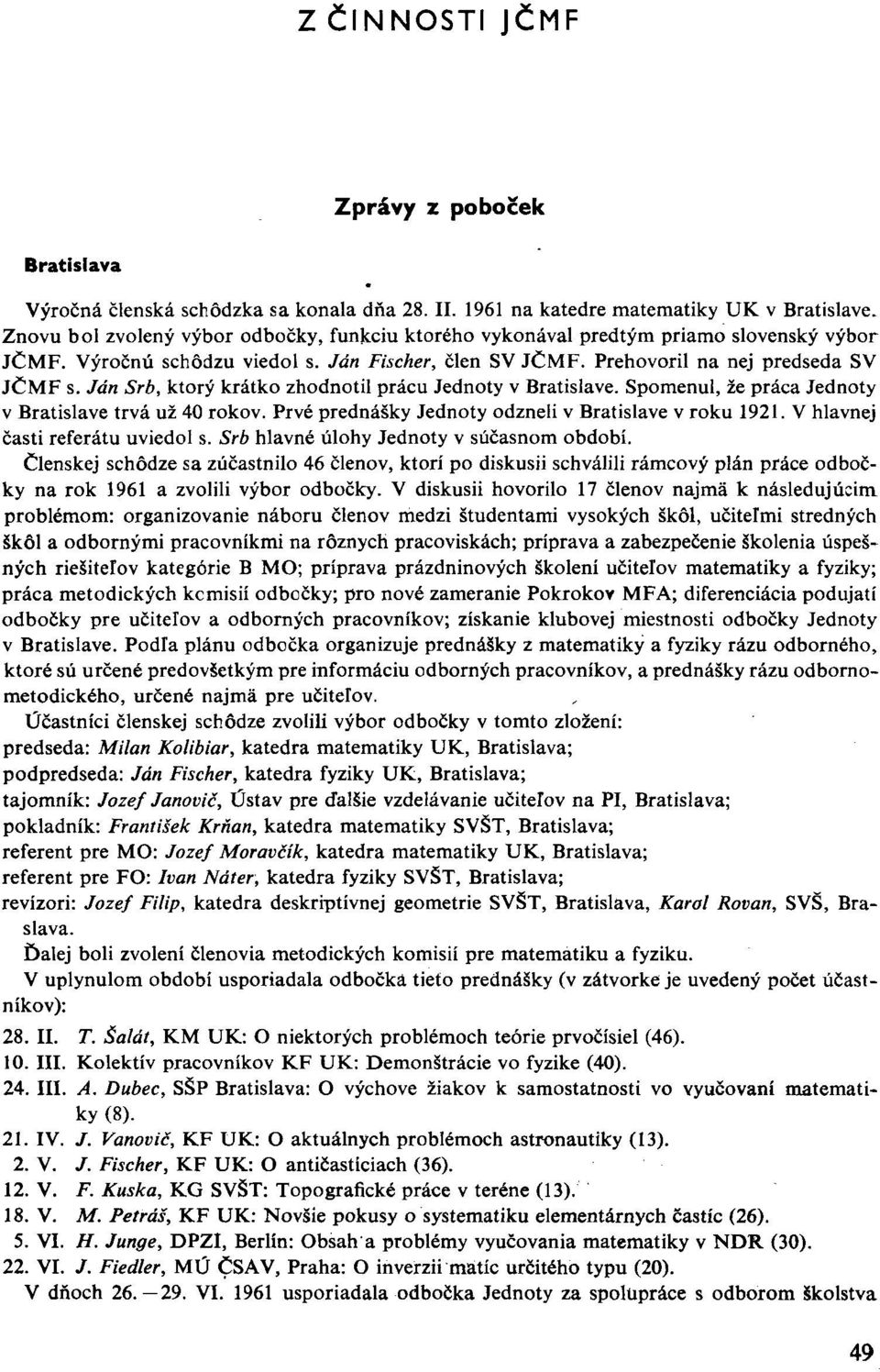 Ján Srb, ktorý krátko zhodnotil prácu Jednoty v Bratislavě. Spomenul, že práca Jednoty v Bratislavě trvá už 40 rokov. Prvé přednášky Jednoty odzneli v Bratislavě v roku 1921.