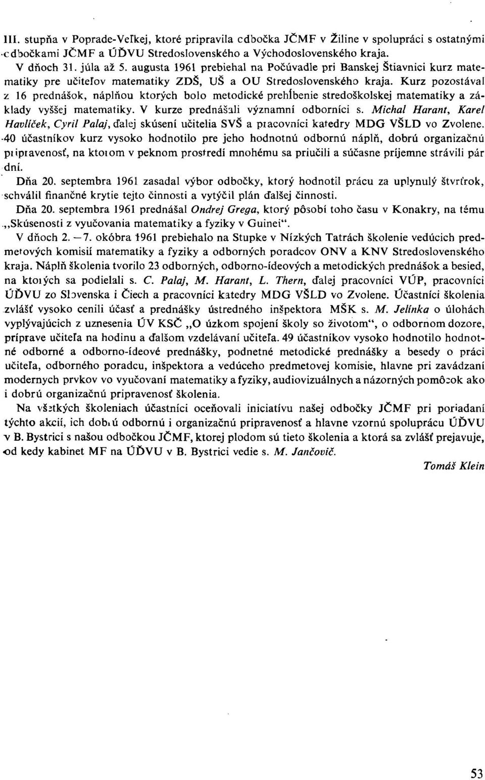 Kurz pozostával z 16 prednášok, náplňou ktorých bolo metodické prehlbenie stredoškolskej matematiky a základy vyššej matematiky. V kurze prednášali významní odborníci s.