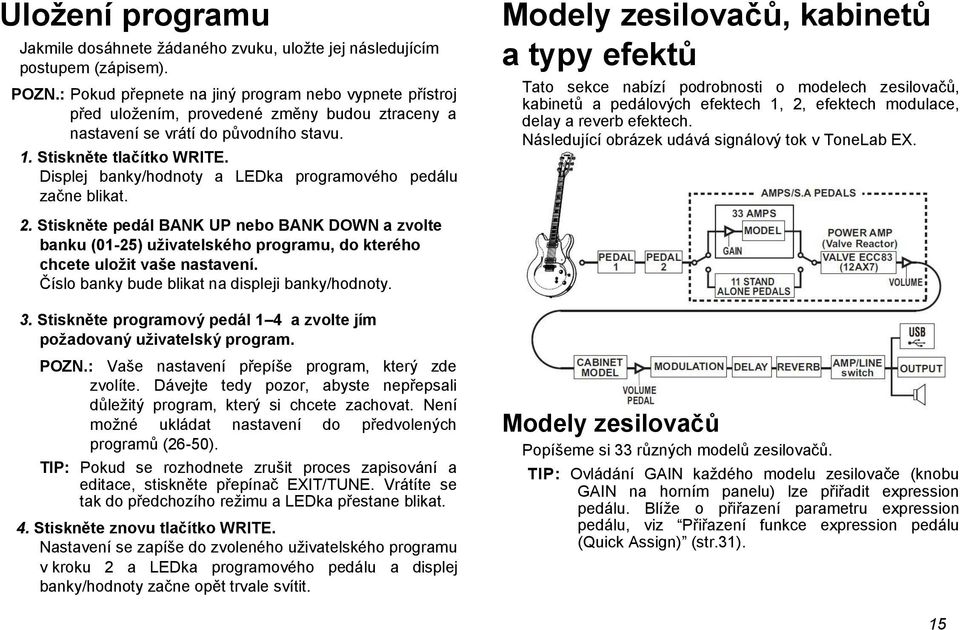 Displej banky/hodnoty a LEDka programového pedálu začne blikat. 2. Stiskněte pedál BANK UP nebo BANK DOWN a zvolte banku (01-25) uživatelského programu, do kterého chcete uložit vaše nastavení.