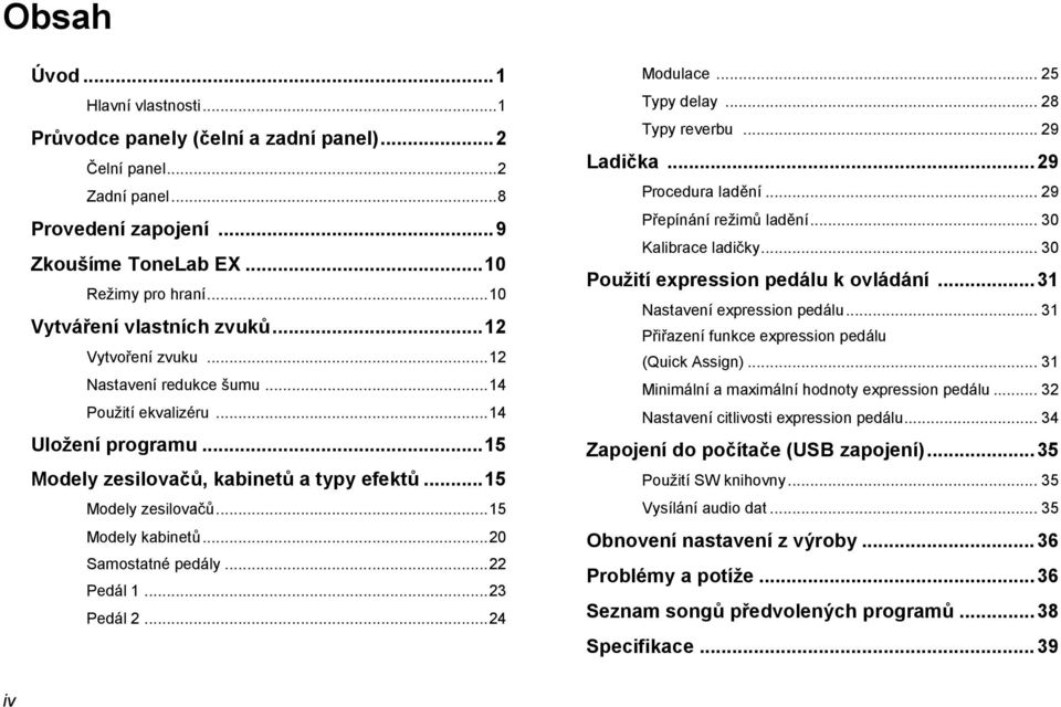 .. 15 Modely zesilovačů... 15 Modely kabinetů... 20 Samostatné pedály... 22 Pedál 1... 23 Pedál 2... 24 Modulace... 25 Typy delay... 28 Typy reverbu... 29 Ladička... 29 Procedura ladění.