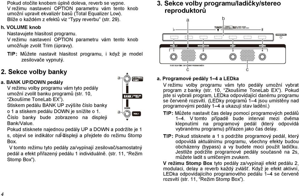 TIP: Můžete nastavit hlasitost programu, i když je model zesilovače vypnutý. 2. Sekce volby banky a. BANK UP/DOWN pedály V režimu volby programu vám tyto pedály umožní zvolit banku programů (str.