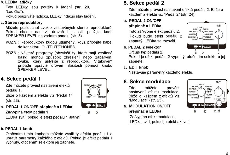 : Reproduktory budou utlumeny, když připojíte kabel do konektoru OUTPUT/PHONES. POZN.