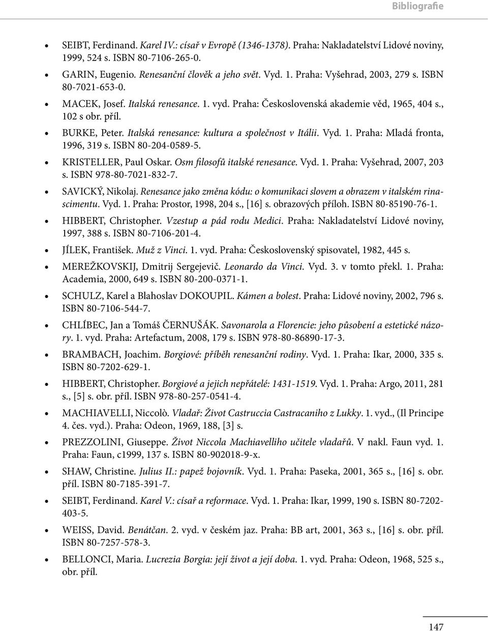 ISBN 80-204-0589-5. KRISTELLER, Paul Oskar. Osm filosofů italské renesance. Vyd. 1. Praha: Vyšehrad, 2007, 203 s. ISBN 978-80-7021-832-7. SAVICKÝ, Nikolaj.