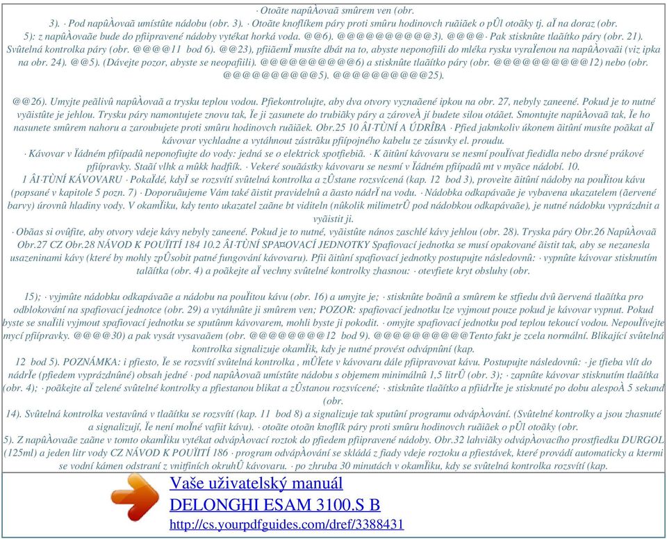 @@23), pfiiãemï musíte dbát na to, abyste neponofiili do mléka rysku vyraïenou na napûàovaãi (viz ipka na obr. 24). @@5). (Dávejte pozor, abyste se neopafiili).