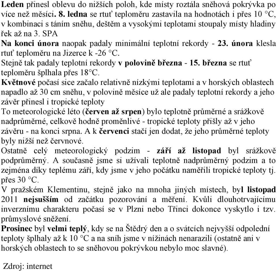 SPA Na konci února naopak padaly minimální teplotní rekordy - 23. února klesla rtuť teploměru na Jizerce k -26 C. Stejně tak padaly teplotní rekordy v polovině března - 15.