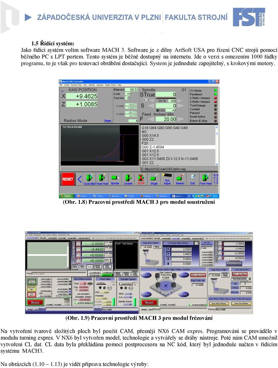 1.9) Pracovní prostředí MACH 3 pro modul frézování Na vytvoření tvarově složitých ploch byl použit CAM, přesněji NX6 CAM expres. Programování se provádělo v modulu turning expres.