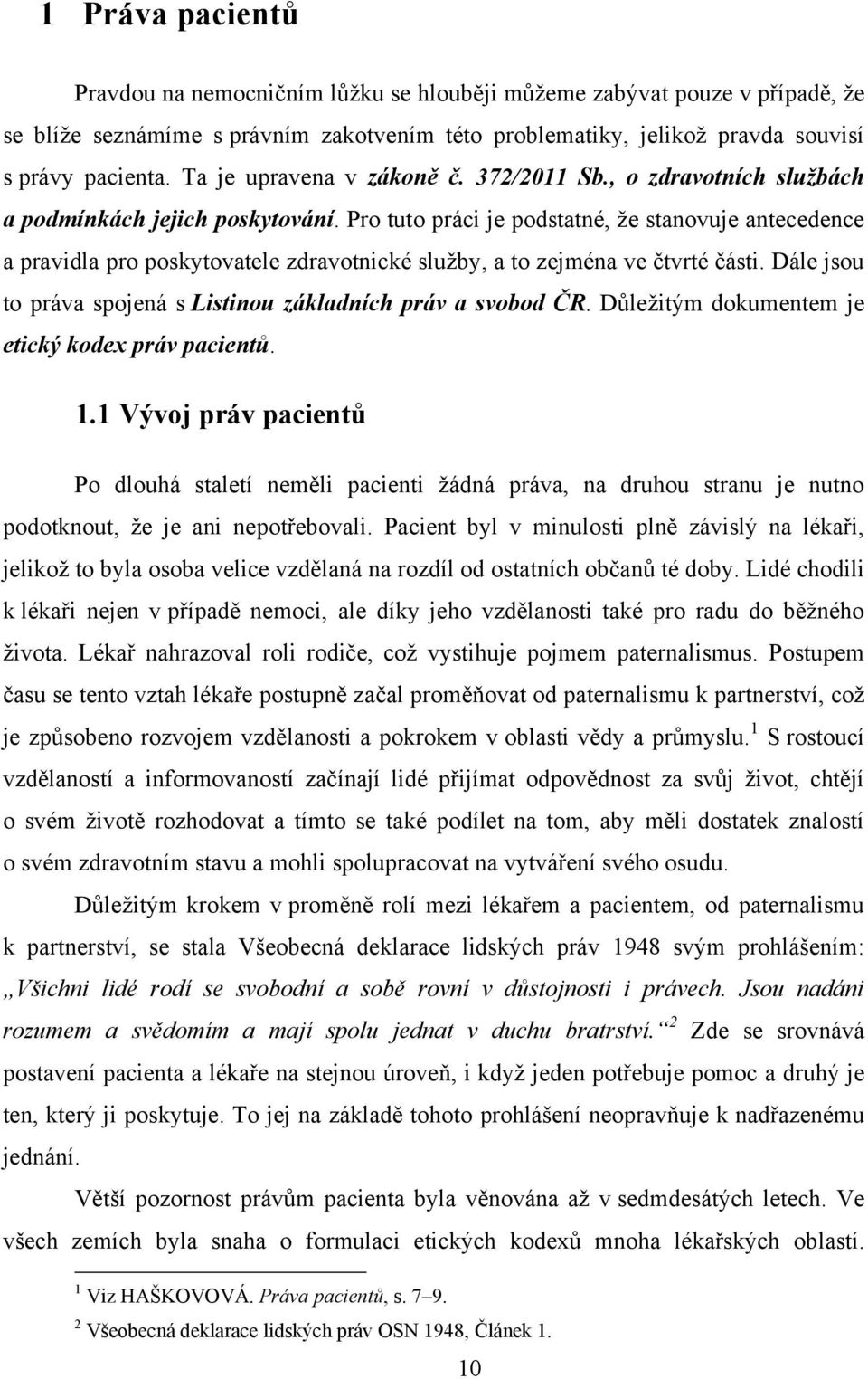 Pro tuto práci je podstatné, ţe stanovuje antecedence a pravidla pro poskytovatele zdravotnické sluţby, a to zejména ve čtvrté části. Dále jsou to práva spojená s Listinou základních práv a svobod ČR.