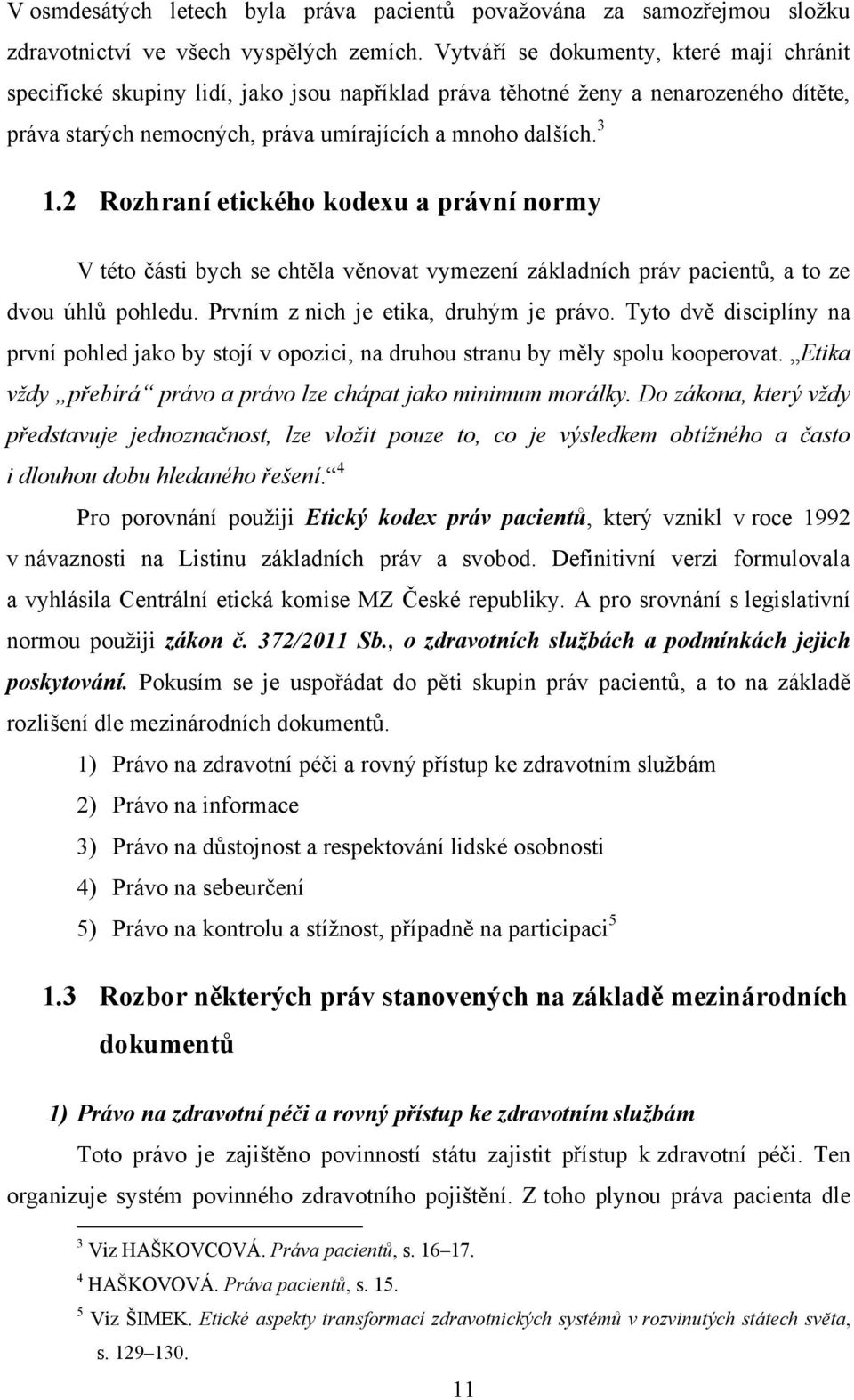 2 Rozhraní etického kodexu a právní normy V této části bych se chtěla věnovat vymezení základních práv pacientů, a to ze dvou úhlů pohledu. Prvním z nich je etika, druhým je právo.