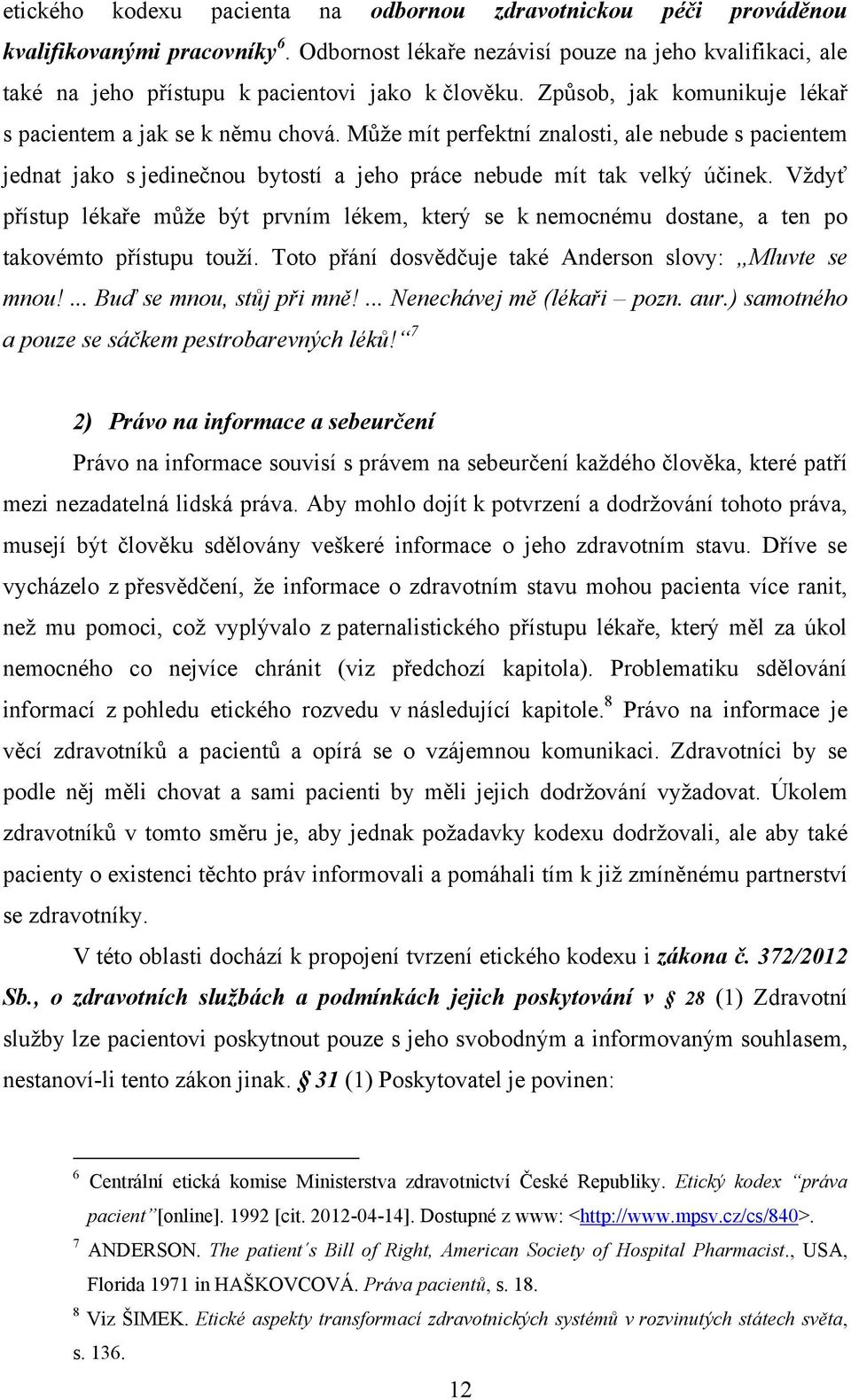 Můţe mít perfektní znalosti, ale nebude s pacientem jednat jako s jedinečnou bytostí a jeho práce nebude mít tak velký účinek.