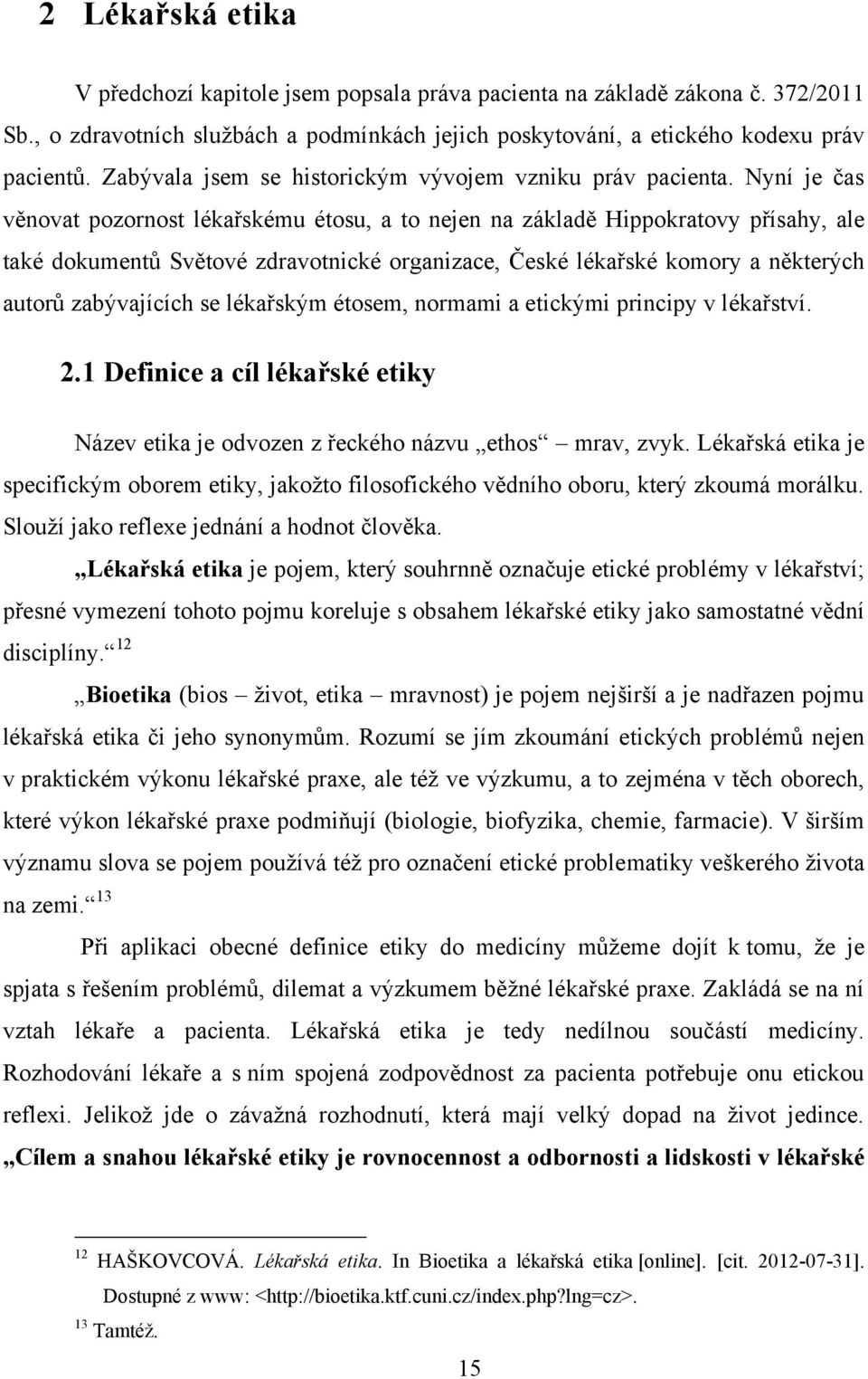 Nyní je čas věnovat pozornost lékařskému étosu, a to nejen na základě Hippokratovy přísahy, ale také dokumentů Světové zdravotnické organizace, České lékařské komory a některých autorů zabývajících