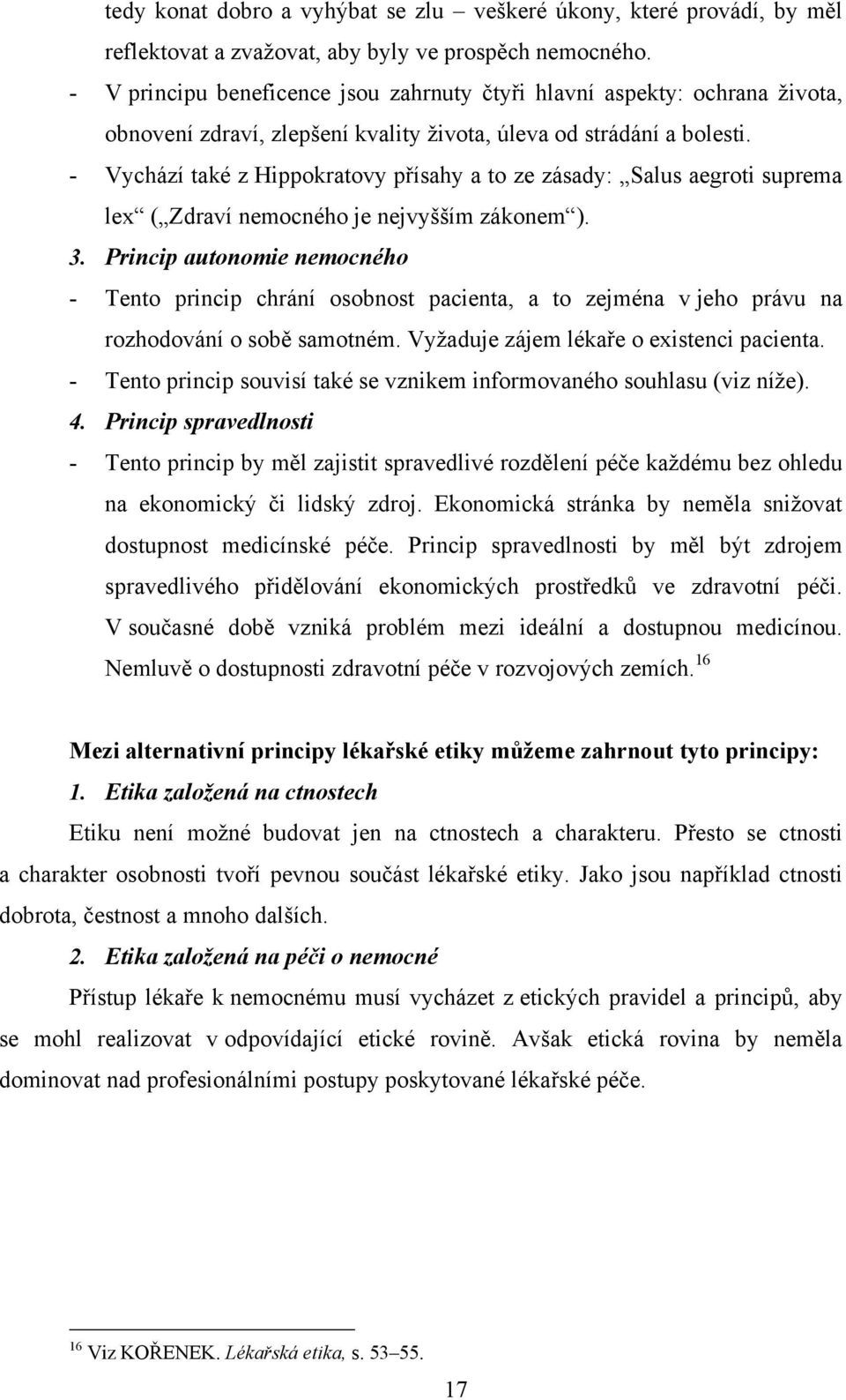 - Vychází také z Hippokratovy přísahy a to ze zásady: Salus aegroti suprema lex ( Zdraví nemocného je nejvyšším zákonem ). 3.