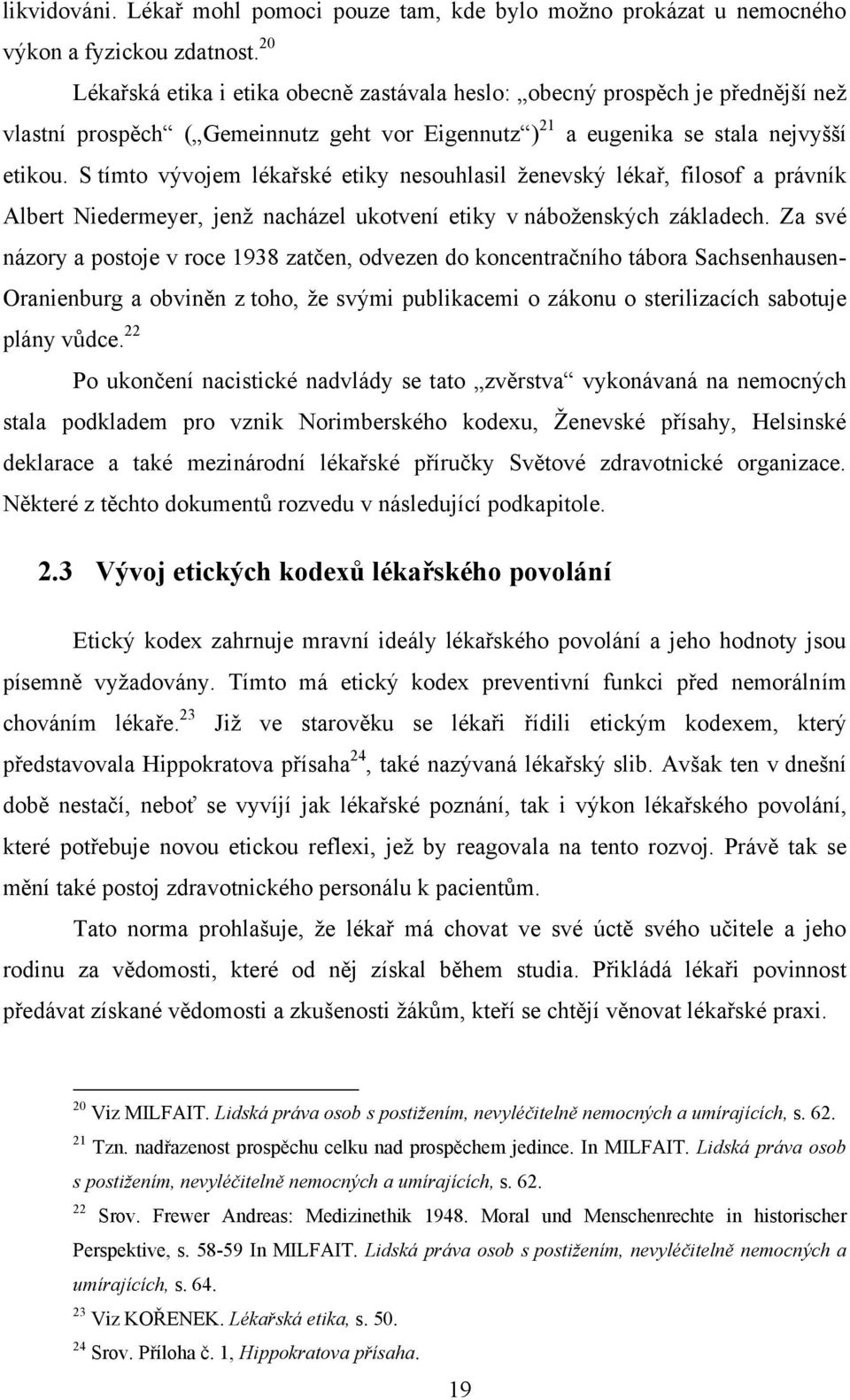 S tímto vývojem lékařské etiky nesouhlasil ţenevský lékař, filosof a právník Albert Niedermeyer, jenţ nacházel ukotvení etiky v náboţenských základech.