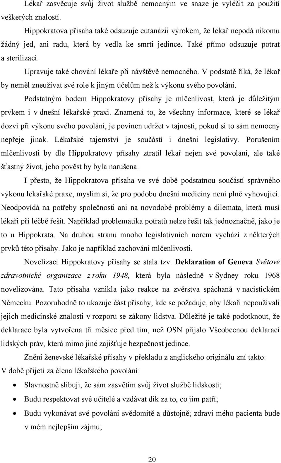 Upravuje také chování lékaře při návštěvě nemocného. V podstatě říká, ţe lékař by neměl zneuţívat své role k jiným účelům neţ k výkonu svého povolání.