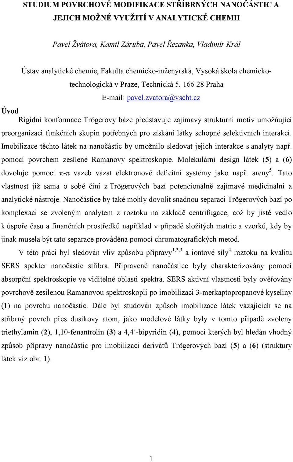 cz Úvod Rigidní konformace Trögerovy báze představuje zajímavý strukturní motiv umožňující preorganizaci funkčních skupin potřebných pro získání látky schopné selektivních interakcí.