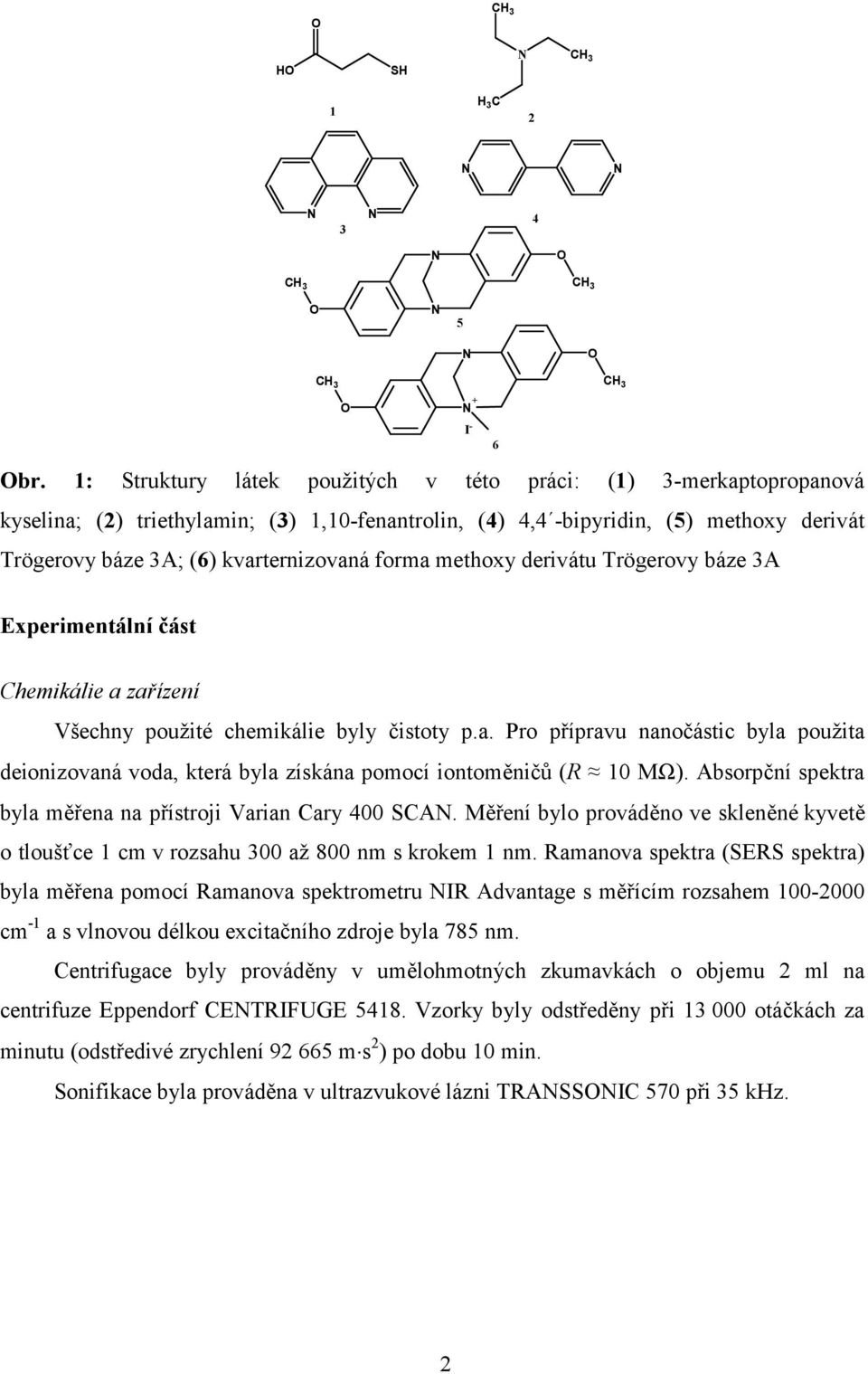 forma methoxy derivátu Trögerovy báze 3A Experimentální část Chemikálie a zařízení Všechny použité chemikálie byly čistoty p.a. Pro přípravu nanočástic byla použita deionizovaná voda, která byla získána pomocí iontoměničů (R 10 MΩ).