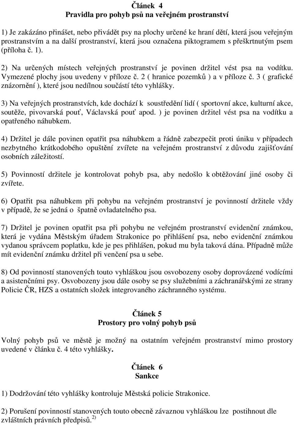 2 ( hranice pozemků ) a v příloze č. 3 ( grafické znázornění ), které jsou nedílnou součástí této vyhlášky.