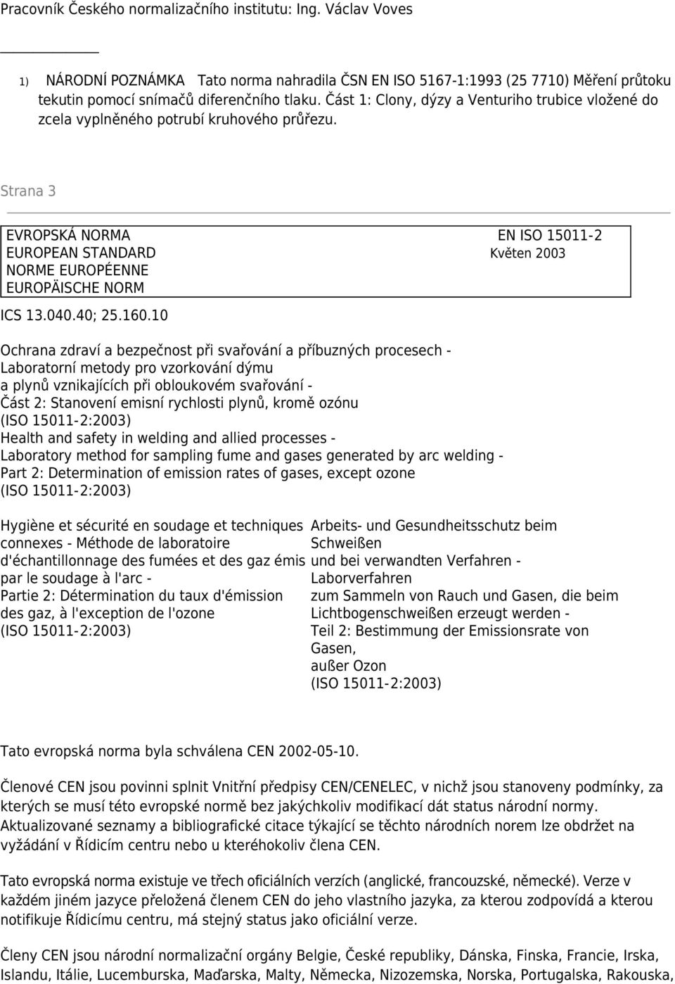 Strana 3 EVROPSKÁ NORMA EN ISO 15011-2 EUROPEAN STANDARD Květen 2003 NORME EUROPÉENNE EUROPÄISCHE NORM ICS 13.040.40; 25.160.