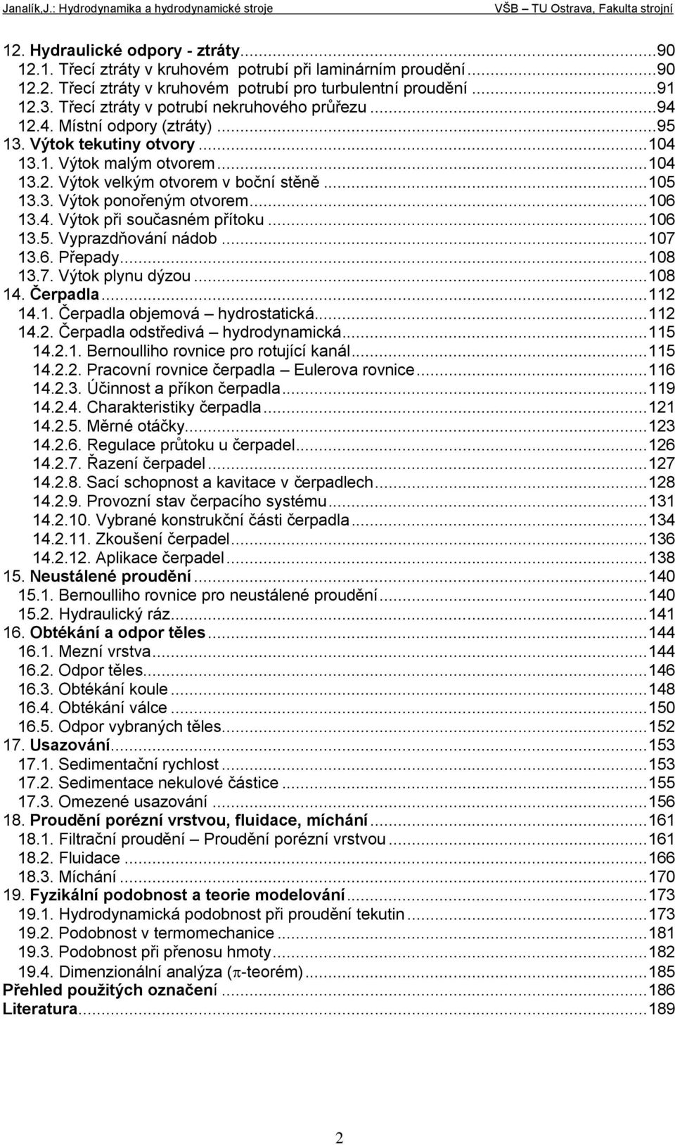 4. Výtok ři současém řítoku... 06 3.5. Vyrazdňoáí ádob... 07 3.6. Přeady... 08 3.7. Výtok lyu dýzou... 08 4. Čeradla... 4.. Čeradla objemoá hydrostatická... 4.. Čeradla odstřediá hydrodyamická... 5 4.