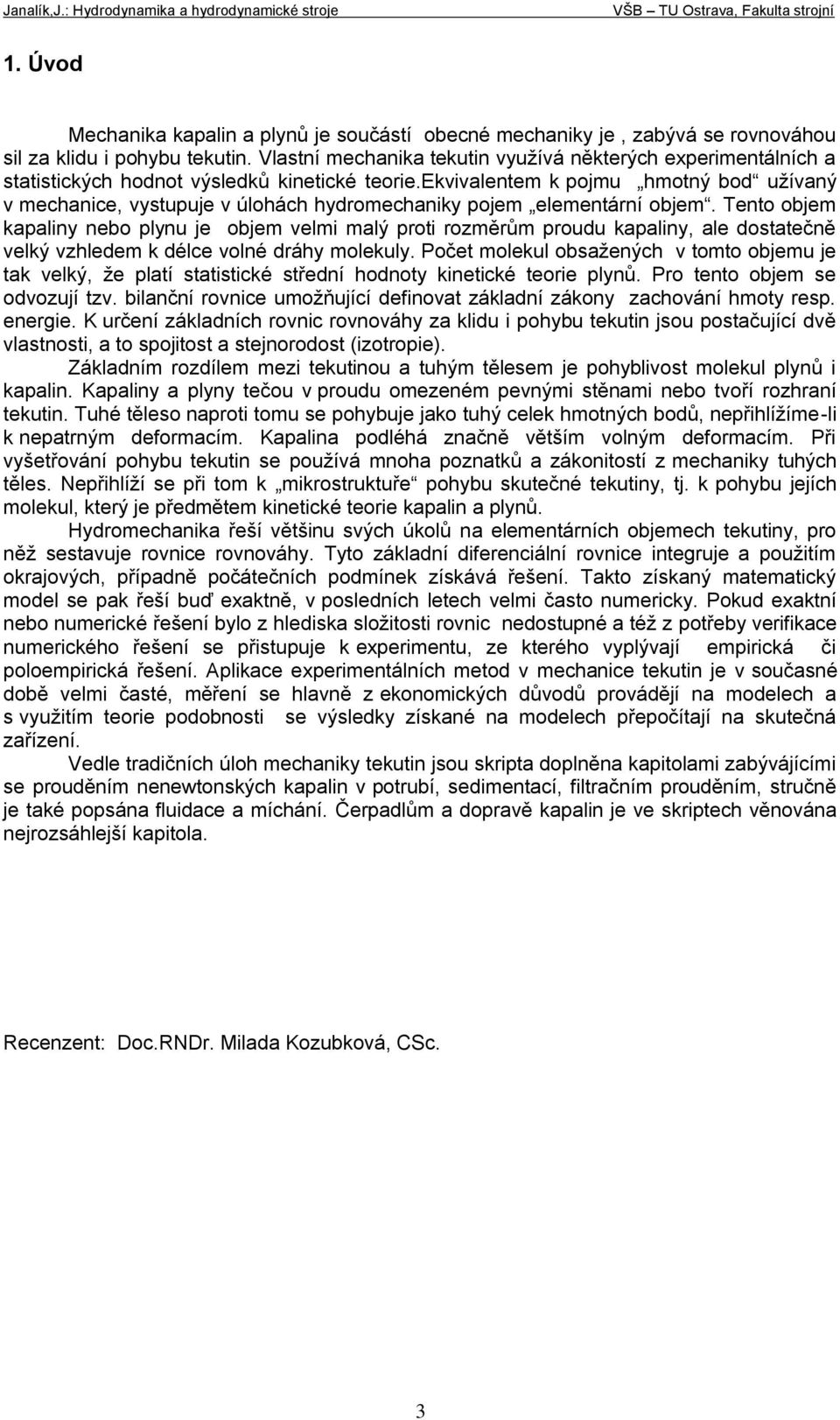 Teto objem kaaliy ebo lyu je objem elmi malý roti rozměrům roudu kaaliy, ale dostatečě elký zhledem k délce olé dráhy molekuly.