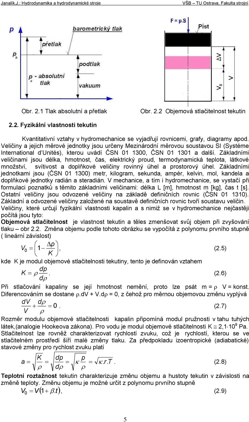 Základími eličiami jsou délka, hmotost, čas, elektrický roud, termodyamická telota, látkoé moţstí, sítiost a dolňkoé eličiy roiý úhel a rostoroý úhel.