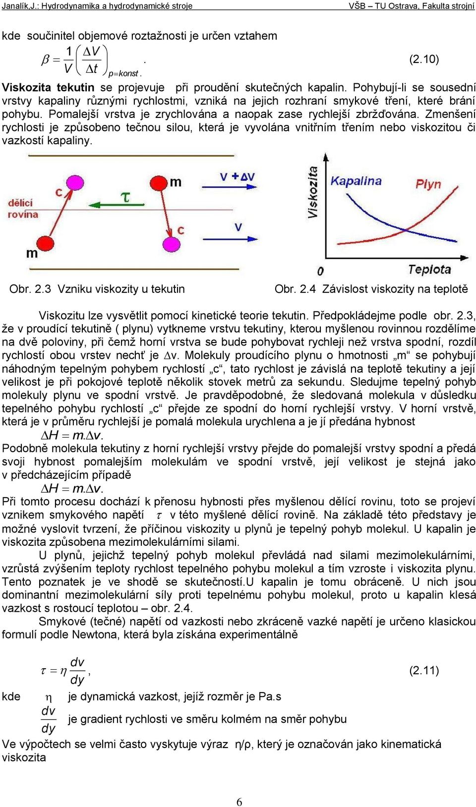 Zmešeí rychlosti je zůsobeo tečou silou, která je yoláa itřím třeím ebo iskozitou či azkostí kaaliy. Obr..3 Vziku iskozity u tekuti Obr.