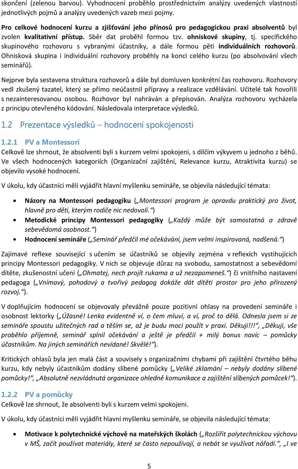 specifického skupinového rozhovoru s vybranými účastníky, a dále formou pěti individuálních rozhovorů.