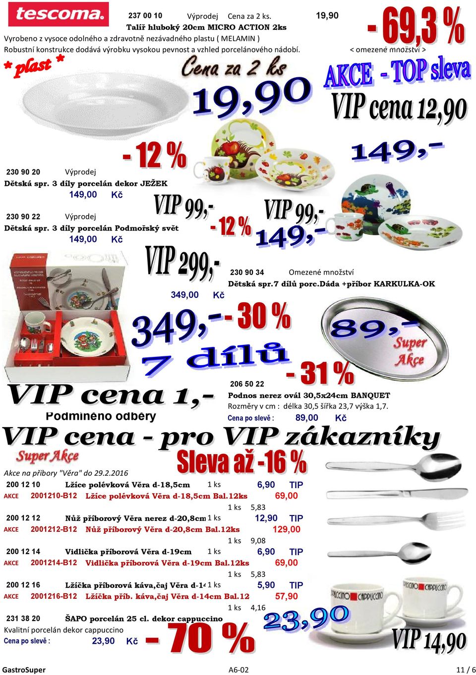 < > 230 90 20 Výprodej Dětská spr. 3 díly porcelán dekor JEŽEK 149,00 Kč 230 90 22 Výprodej Dětská spr. 3 díly porcelán Podmořský svět 149,00 Kč 349,00 Kč 230 90 34 Omezené množství Dětská spr.