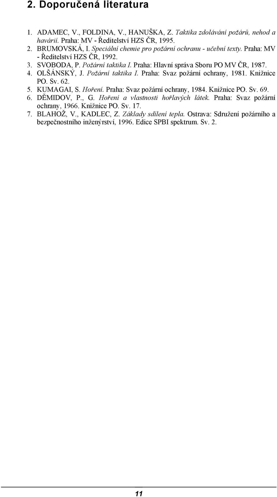 Požární taktika I. Praha: Svaz požární ochrany, 1981. Knižnice PO. Sv. 62. 5. KUMAGAI, S. Hoření. Praha: Svaz požární ochrany, 1984. Knižnice PO. Sv. 69. 6. DĚMIDOV, P., G.