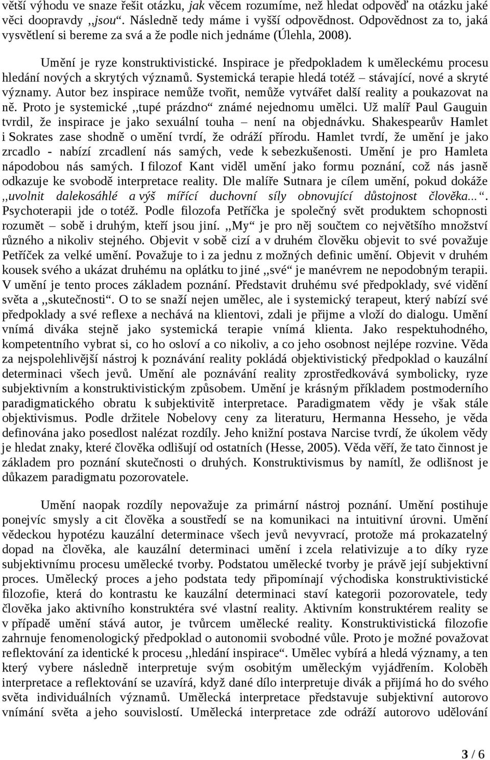 Inspirace je předpokladem k uměleckému procesu hledání nových a skrytých významů. Systemická terapie hledá totéž stávající, nové a skryté významy.