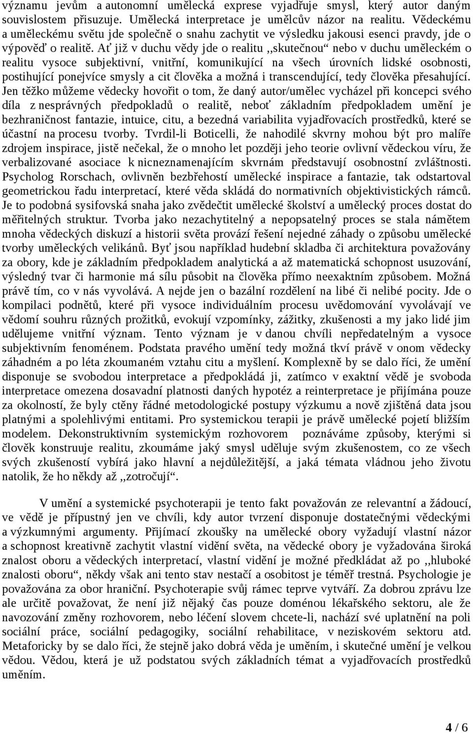 Ať již v duchu vědy jde o realitu,,skutečnou nebo v duchu uměleckém o realitu vysoce subjektivní, vnitřní, komunikující na všech úrovních lidské osobnosti, postihující ponejvíce smysly a cit člověka