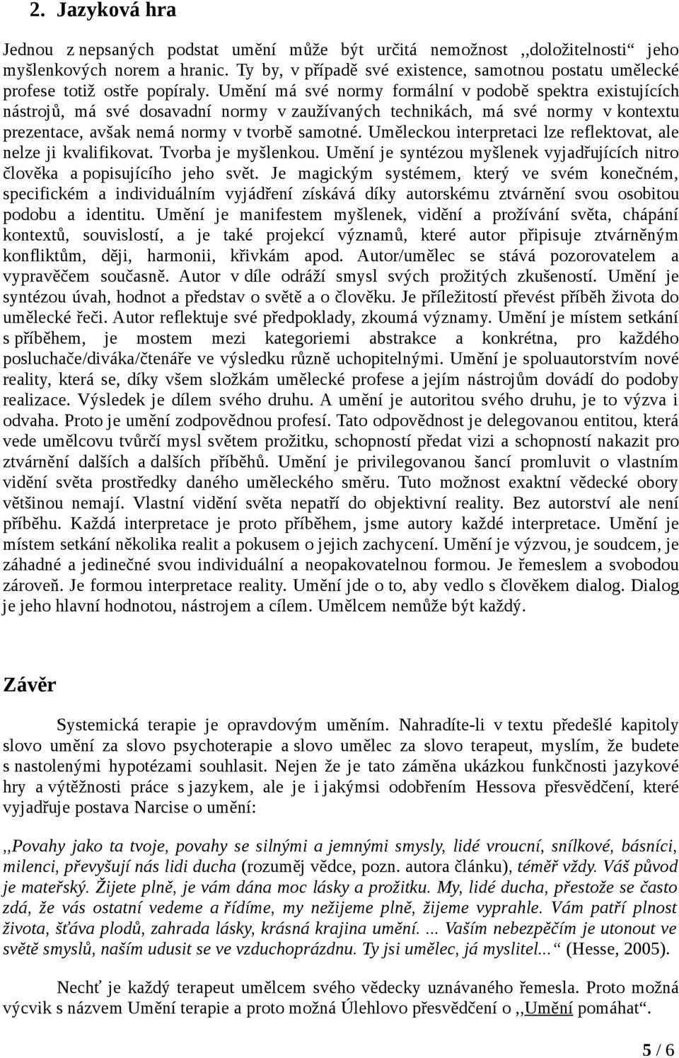 Umění má své normy formální v podobě spektra existujících nástrojů, má své dosavadní normy v zaužívaných technikách, má své normy v kontextu prezentace, avšak nemá normy v tvorbě samotné.