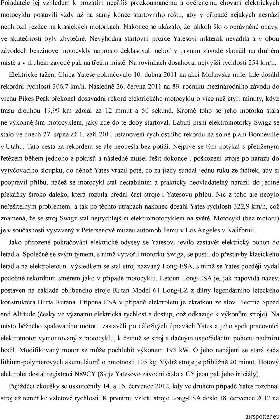 Nevýhodná startovní pozice Yatesovi nikterak nevadila a v obou závodech benzínové motocykly naprosto deklasoval, neboť v prvním závodě skončil na druhém místě a v druhém závodě pak na třetím místě.