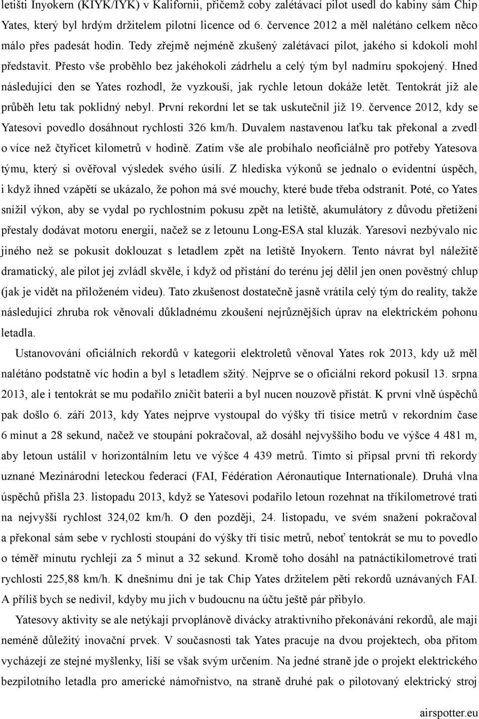 Přesto vše proběhlo bez jakéhokoli zádrhelu a celý tým byl nadmíru spokojený. Hned následující den se Yates rozhodl, že vyzkouší, jak rychle letoun dokáže letět.