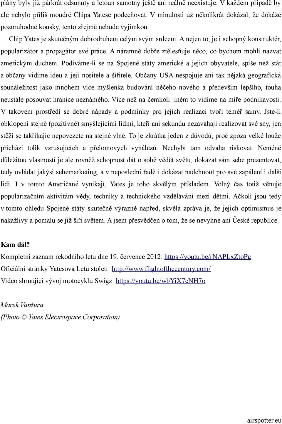 A nejen to, je i schopný konstruktér, popularizátor a propagátor své práce. A náramně dobře ztělesňuje něco, co bychom mohli nazvat americkým duchem.