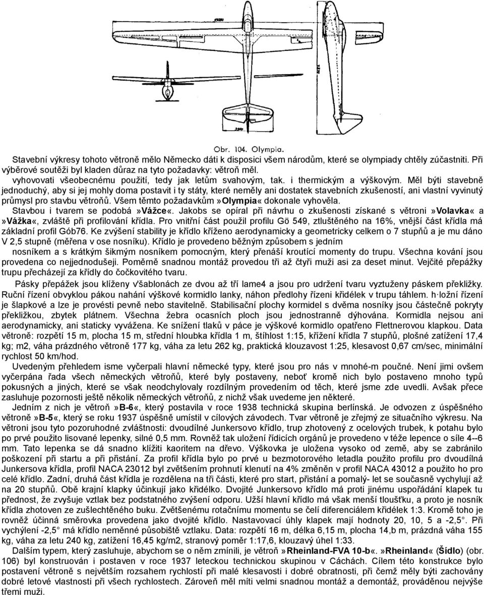 Měl býti stavebně jednoduchý, aby si jej mohly doma postavit i ty státy, které neměly ani dostatek stavebních zkušeností, ani vlastní vyvinutý průmysl pro stavbu větroňů.