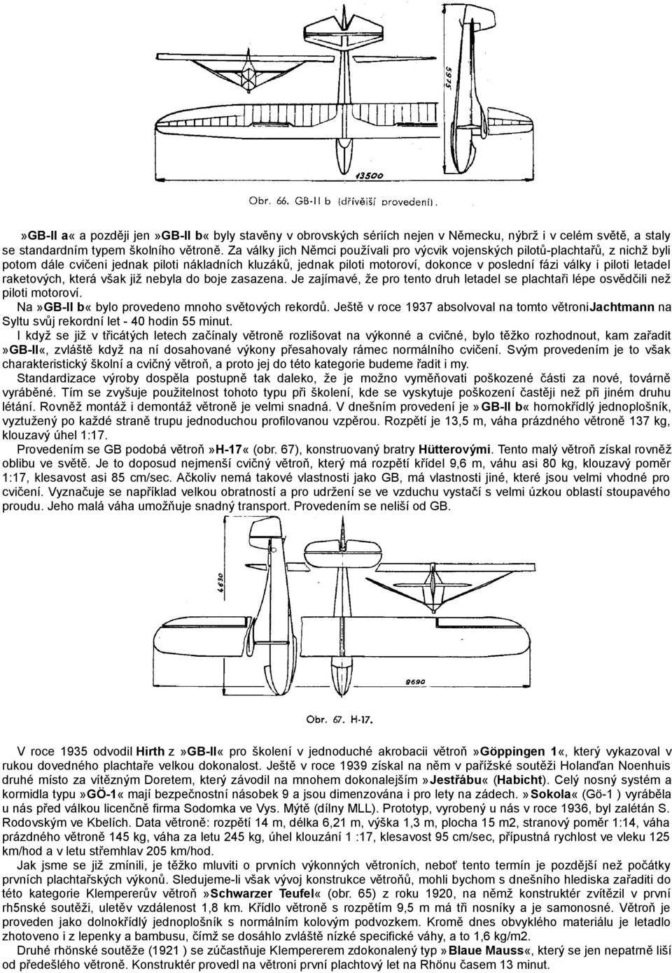 letadel raketových, která však již nebyla do boje zasazena. Je zajímavé, že pro tento druh letadel se plachtaři lépe osvědčili než piloti motoroví. Na»GB-II b«bylo provedeno mnoho světových rekordů.