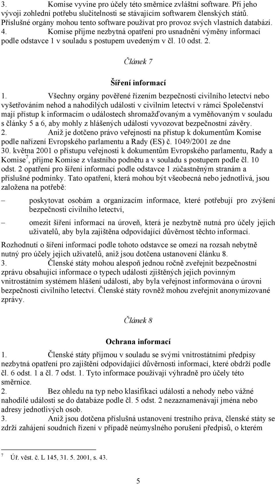 Komise přijme nezbytná opatření pro usnadnění výměny informací podle odstavce 1 v souladu s postupem uvedeným v čl. 10 odst. 2. Článek 7 Šíření informací 1.