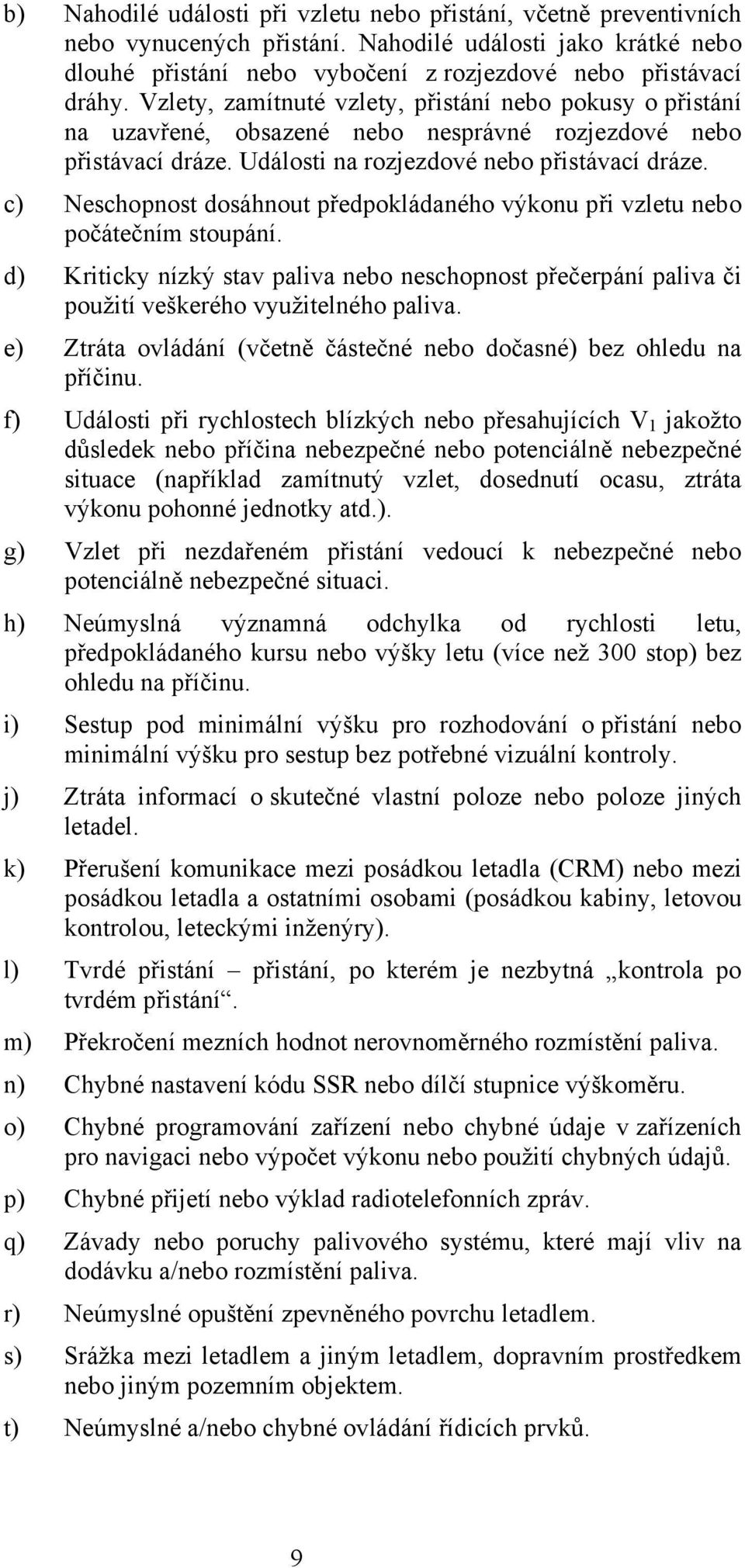 c) Neschopnost dosáhnout předpokládaného výkonu při vzletu nebo počátečním stoupání. d) Kriticky nízký stav paliva nebo neschopnost přečerpání paliva či použití veškerého využitelného paliva.