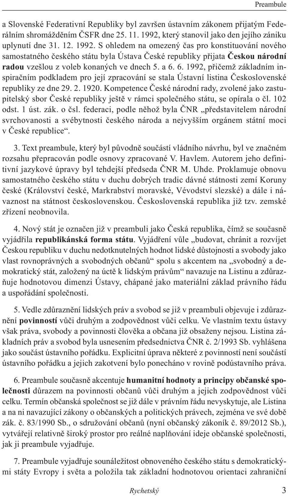 S ohledem na omezený čas pro konstituování nového samostatného českého státu byla Ústava České republiky přijata Českou národní radou vzešlou z voleb konaných ve dnech 5. a 6.