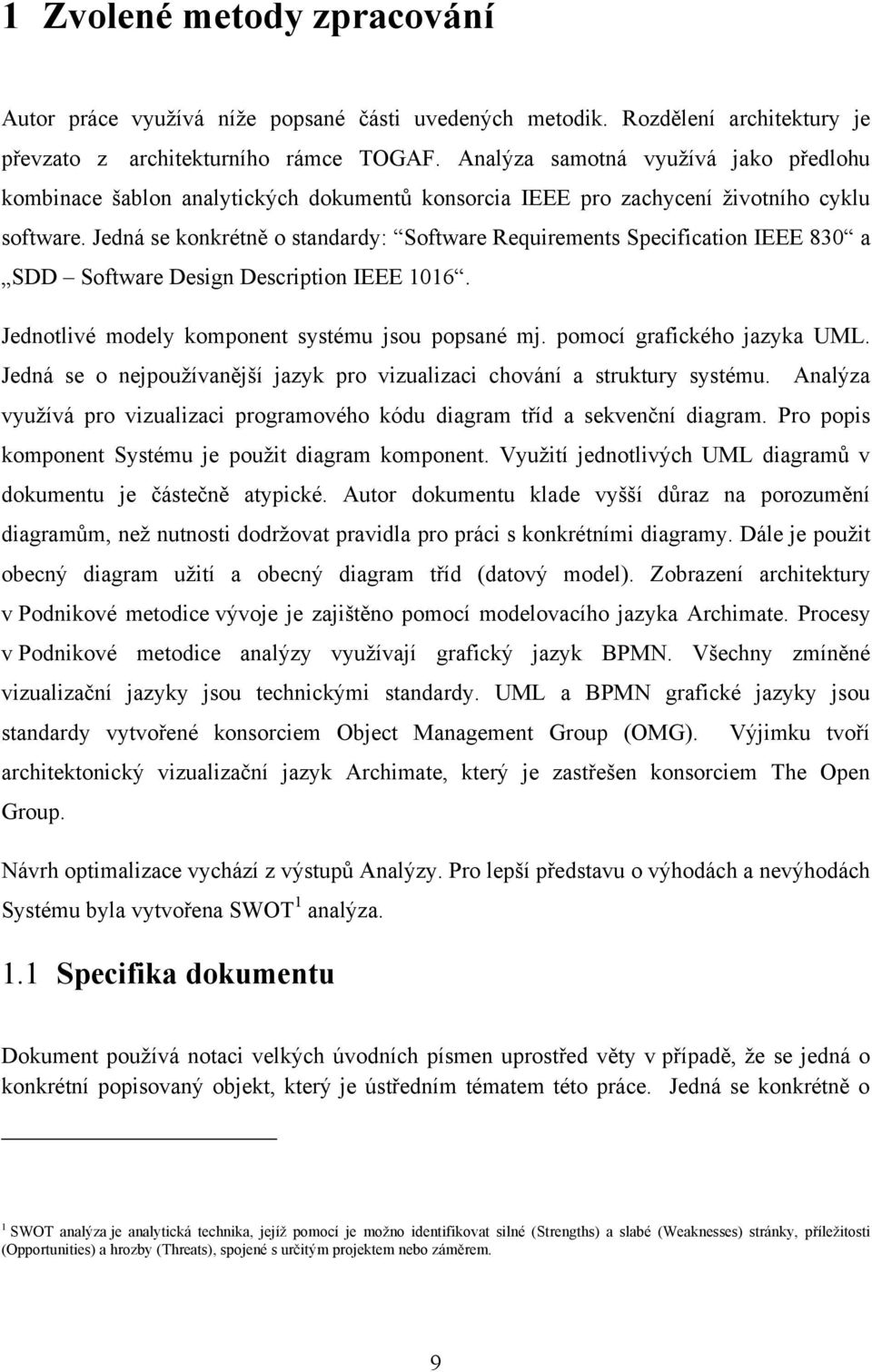 Jedná se konkrétně o standardy: Software Requirements Specification IEEE 830 a SDD Software Design Description IEEE 1016. Jednotlivé modely komponent systému jsou popsané mj.