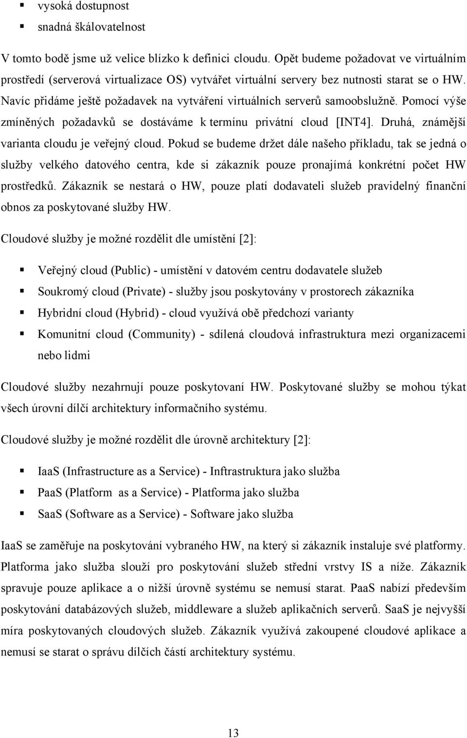 Navíc přidáme ještě poţadavek na vytváření virtuálních serverů samoobsluţně. Pomocí výše zmíněných poţadavků se dostáváme k termínu privátní cloud [INT4].