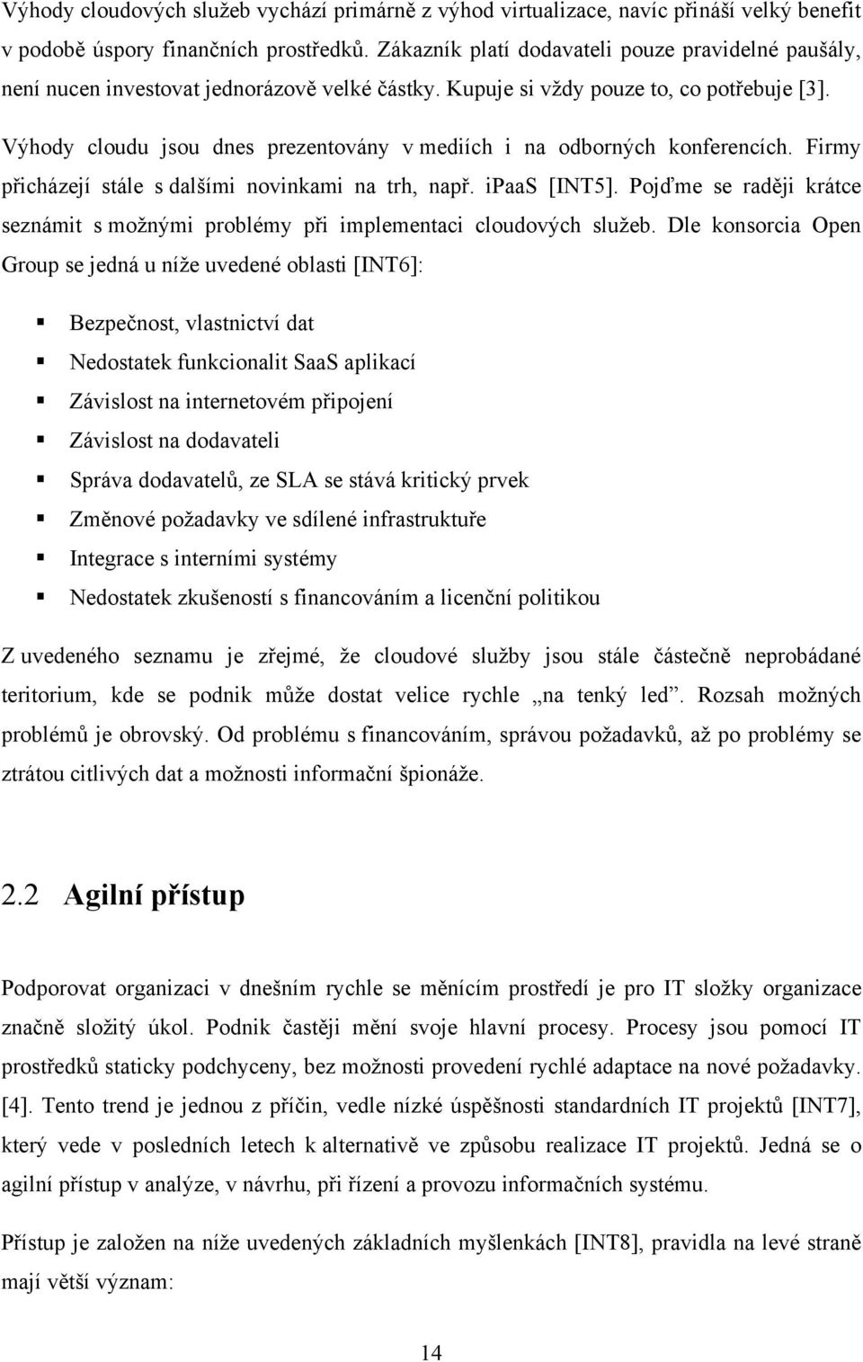 Výhody cloudu jsou dnes prezentovány v mediích i na odborných konferencích. Firmy přicházejí stále s dalšími novinkami na trh, např. ipaas [INT5].