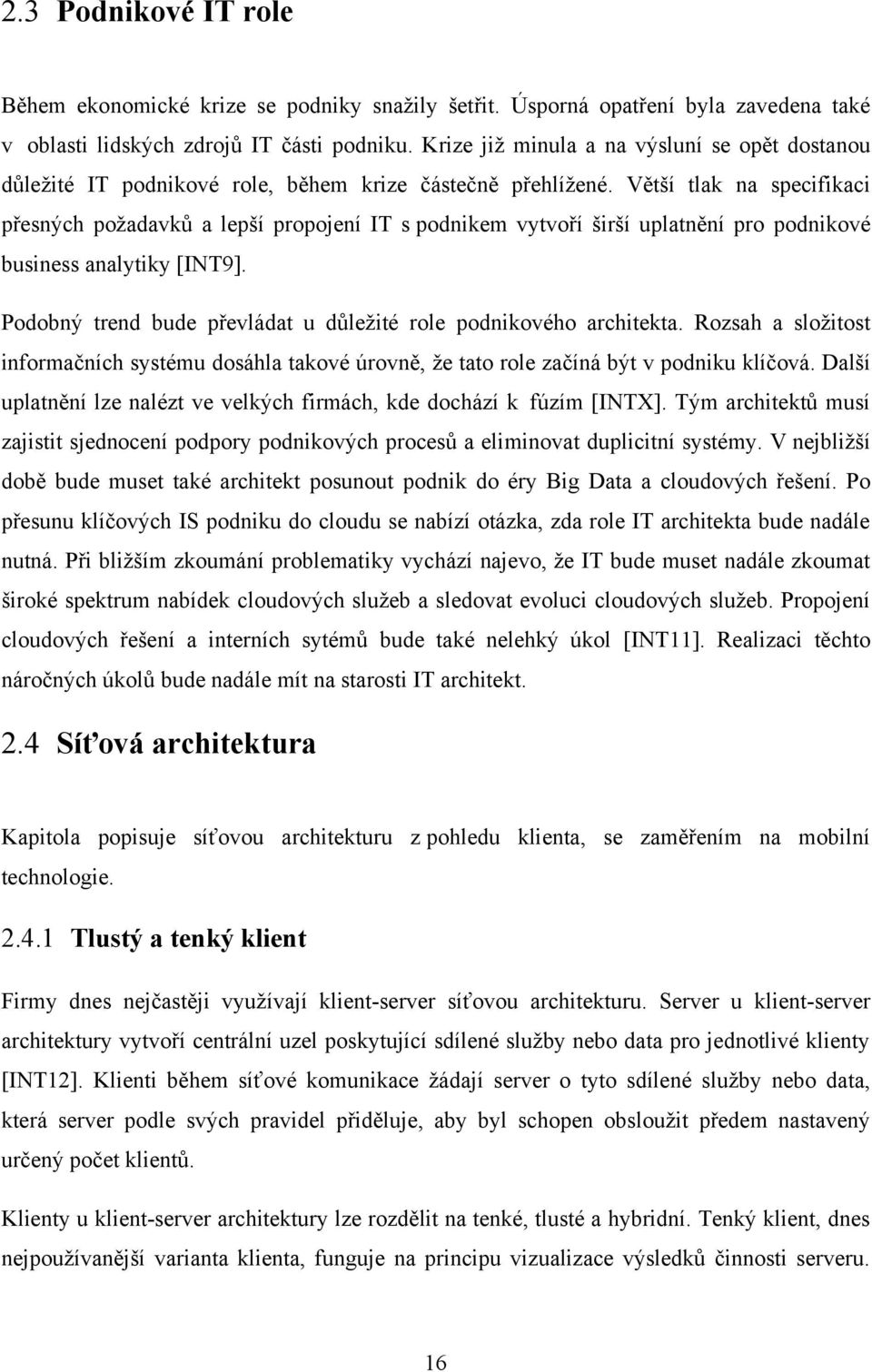 Větší tlak na specifikaci přesných poţadavků a lepší propojení IT s podnikem vytvoří širší uplatnění pro podnikové business analytiky [INT9].