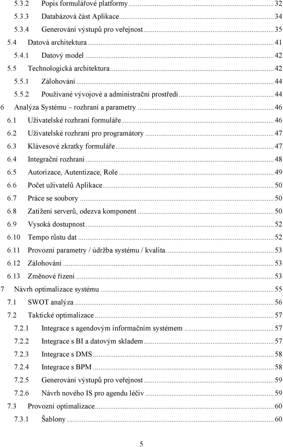 .. 46 6.2 Uţivatelské rozhraní pro programátory... 47 6.3 Klávesové zkratky formuláře... 47 6.4 Integrační rozhraní... 48 6.5 Autorizace, Autentizace, Role... 49 6.6 Počet uţivatelů Aplikace... 50 6.