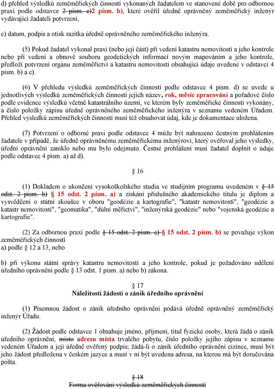 (5) Pokud ţadatel vykonal praxi (nebo její část) při vedení katastru nemovitostí a jeho kontrole nebo při vedení a obnově souboru geodetických informací novým mapováním a jeho kontrole, předloţí