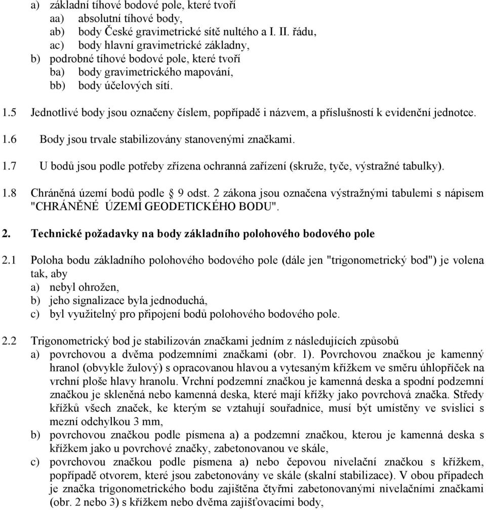 5 Jednotlivé body jsou označeny číslem, popřípadě i názvem, a příslušností k evidenční jednotce. 1.6 Body jsou trvale stabilizovány stanovenými značkami. 1.7 U bodů jsou podle potřeby zřízena ochranná zařízení (skruţe, tyče, výstraţné tabulky).